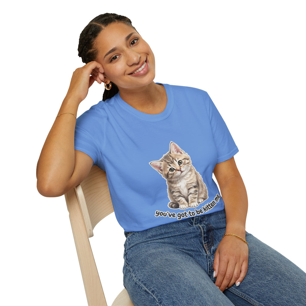 You've Got to Be Kitten Me T-Shirt