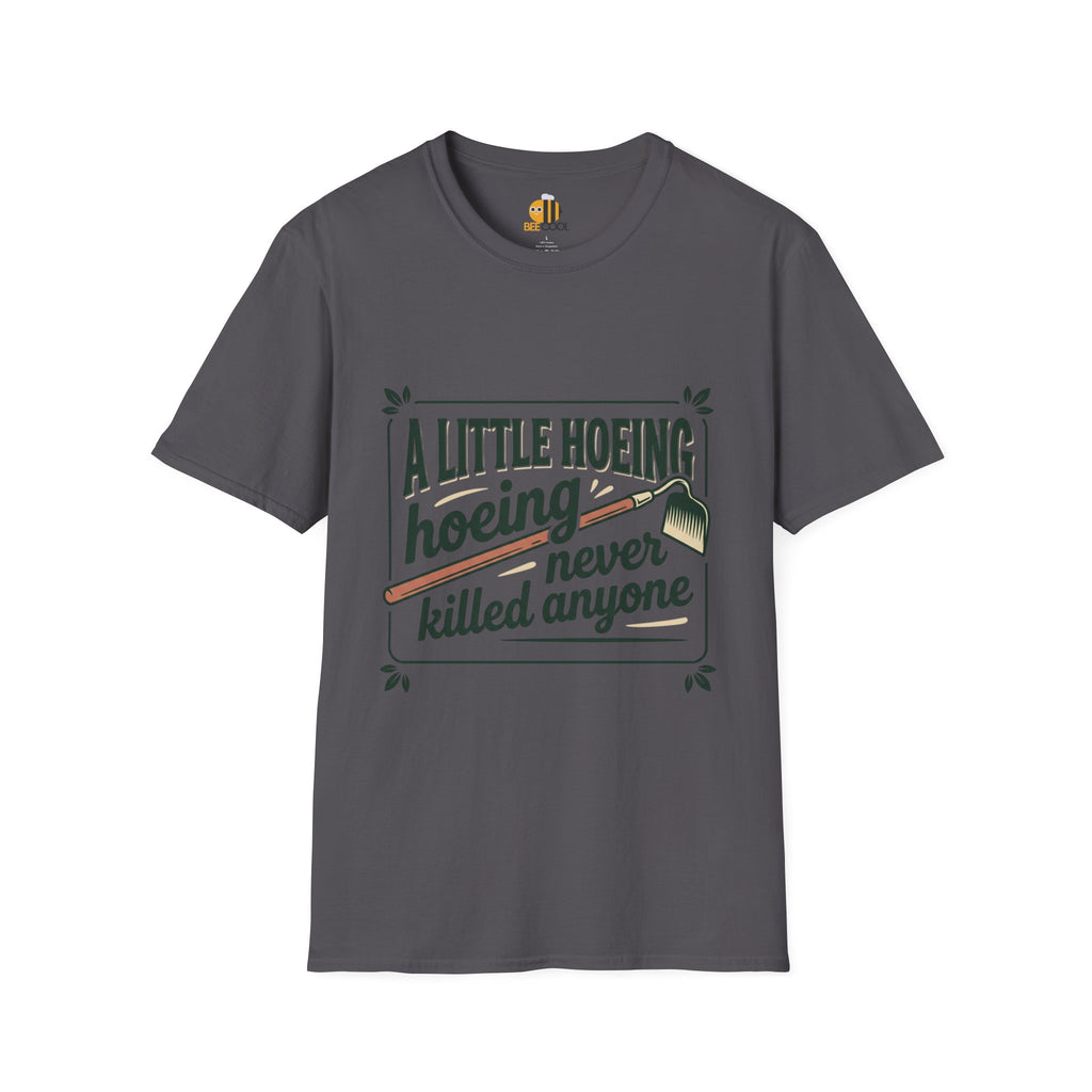 Unisex A Little Hoeing Never Killed Anyone T-Shirt