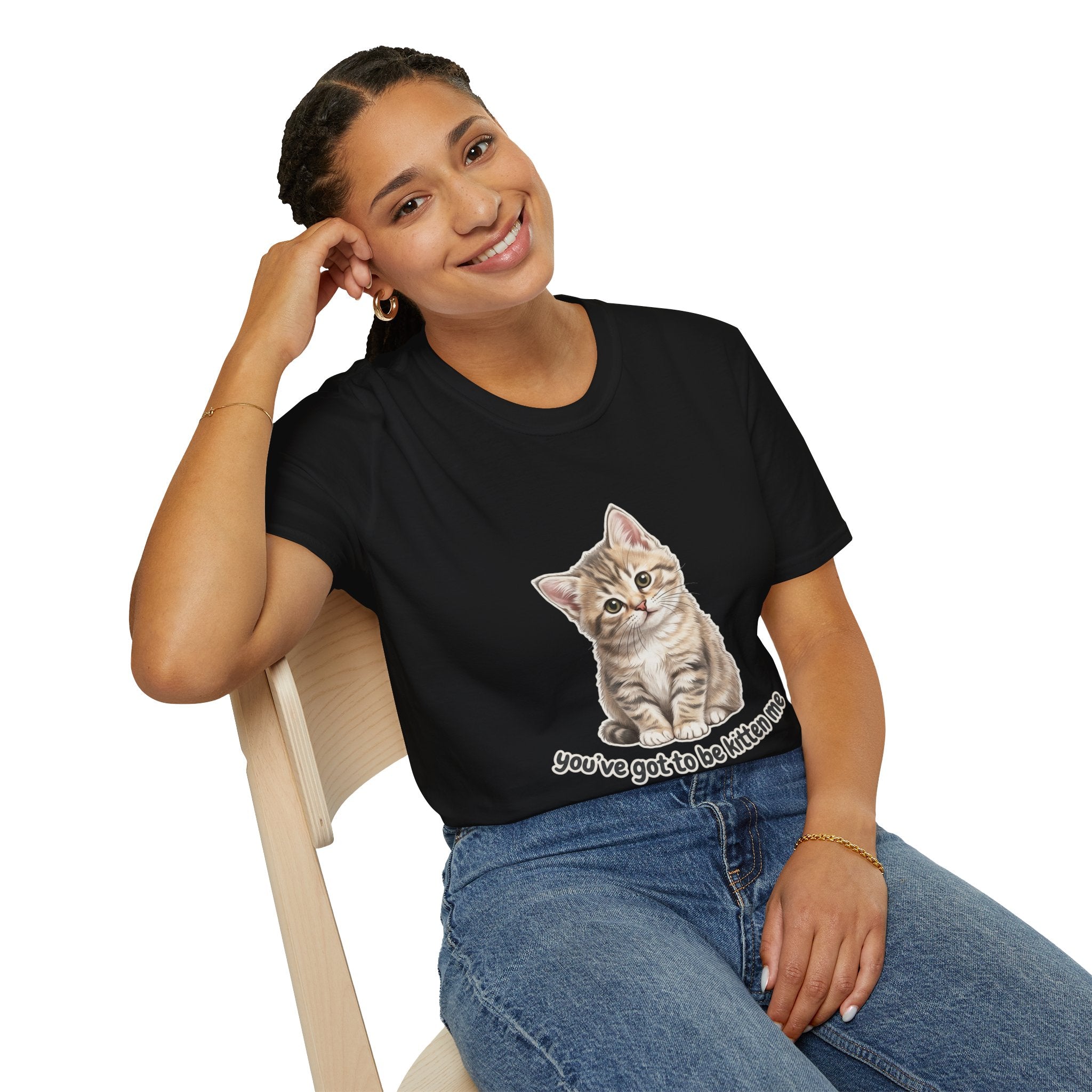 You've Got to Be Kitten Me T-Shirt