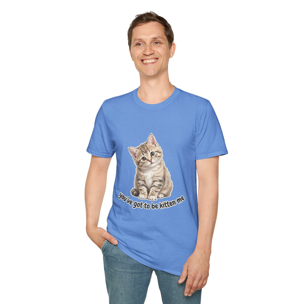 You've Got to Be Kitten Me T-Shirt