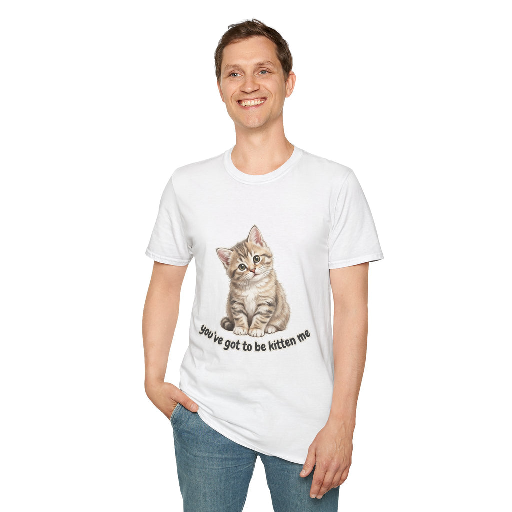 You've Got to Be Kitten Me T-Shirt