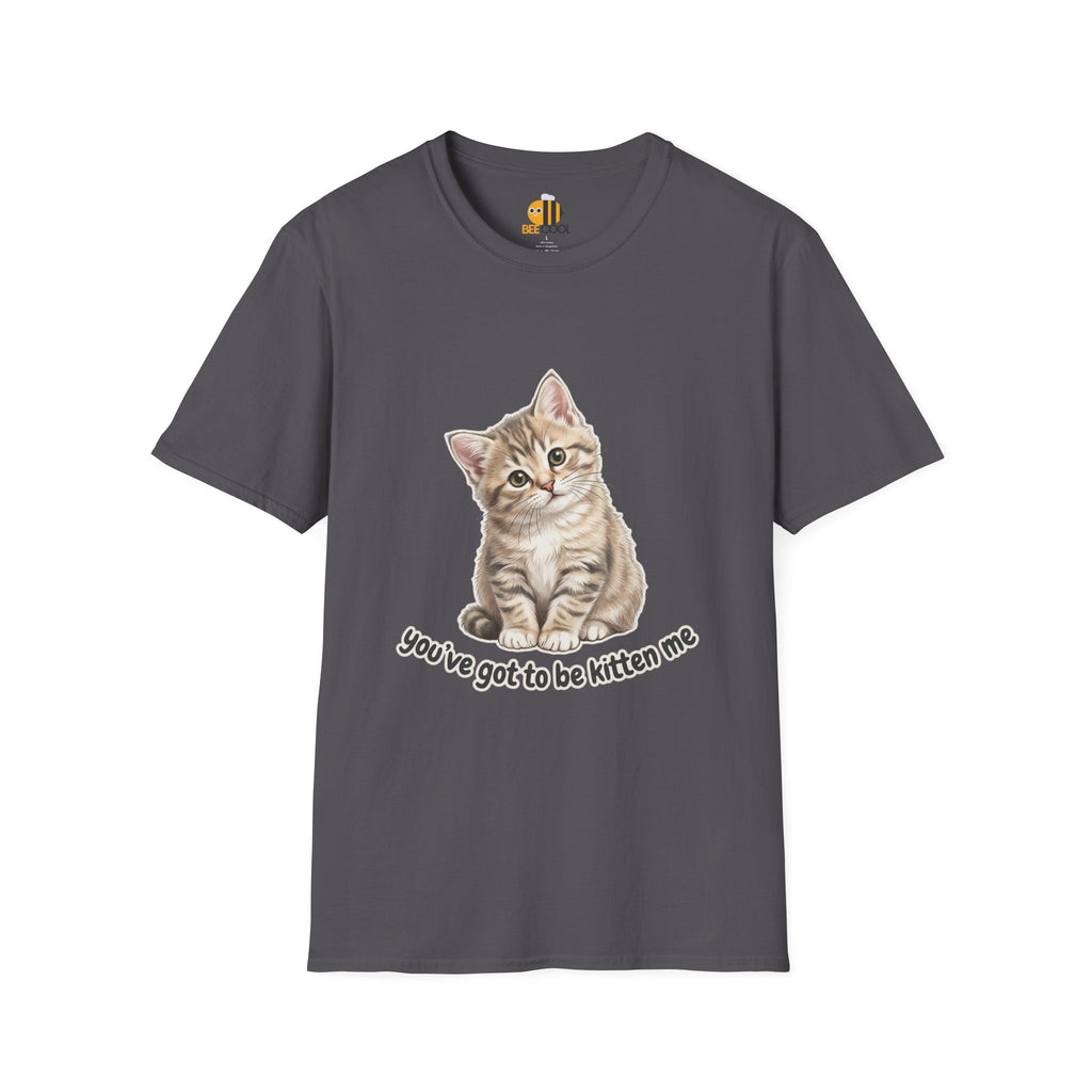 You've Got to Be Kitten Me T-Shirt